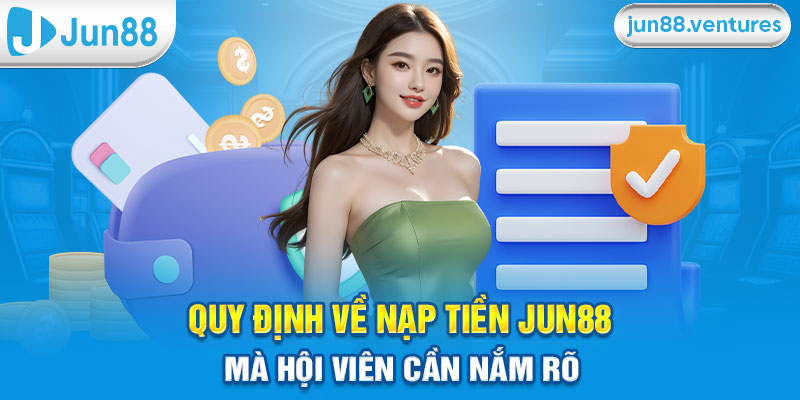 Quy định về nạp tiền Jun88 mà hội viên cần nắm rõ