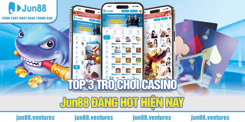 Top 3 trò chơi Casino Jun88 đang hot hiện nay