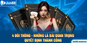 Bốn Đôi Thông - Những Lá Bài Quan Trọng Quyết Định Thành Công