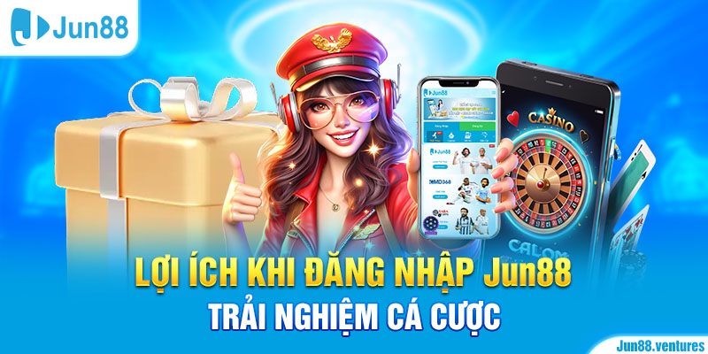 Lợi ích khi đăng nhập Jun88 trải nghiệm cá cược