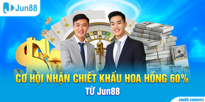 Cơ hội nhận chiết khấu hoa hồng 60% từ Jun88