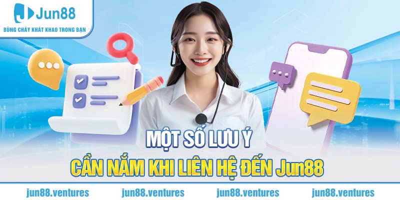 Một số lưu ý cần nắm khi liên hệ đến Jun88