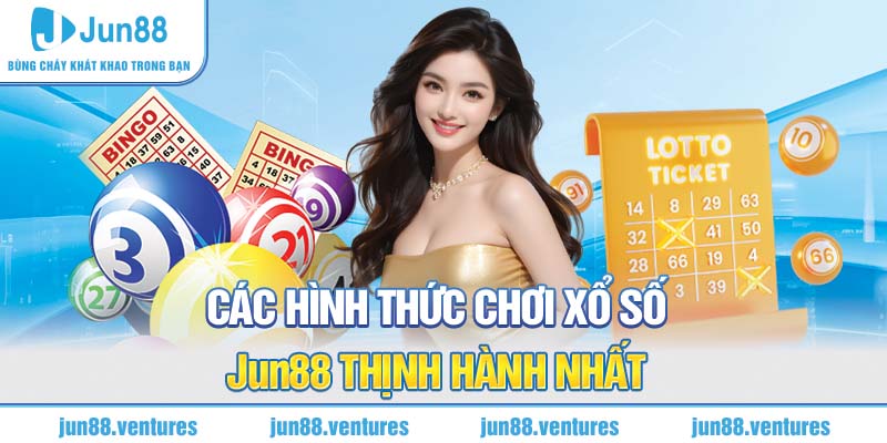 Các hình thức chơi Xổ số Jun88 thịnh hành nhất