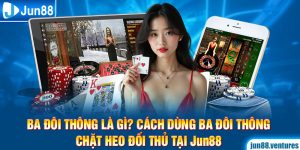 Ba Đôi Thông Là Gì? Cách Dùng Ba Đôi Thông Chặt Heo Đối Thủ Tại Jun88