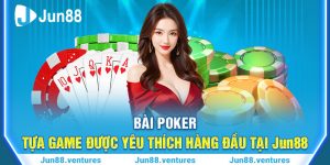 Bài Poker – Tựa Game Được Yêu Thích Hàng Đầu Tại Jun88