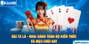 Bài Tá Lả - Khai Sáng Toàn Bộ Kiến Thức Và Mẹo Chơi Hay