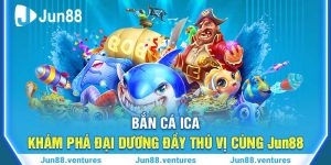 Bắn Cá ICA – Khám Phá Đại Dương Đầy Thú Vị Cùng Jun88