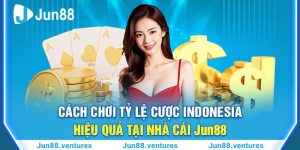 Cách Chơi Tỷ Lệ Cược Indonesia Hiệu Quả Tại Nhà Cái Jun88