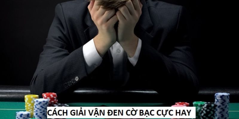 Cách giải đen cờ bạc hiệu quả cao thủ chia sẻ lại