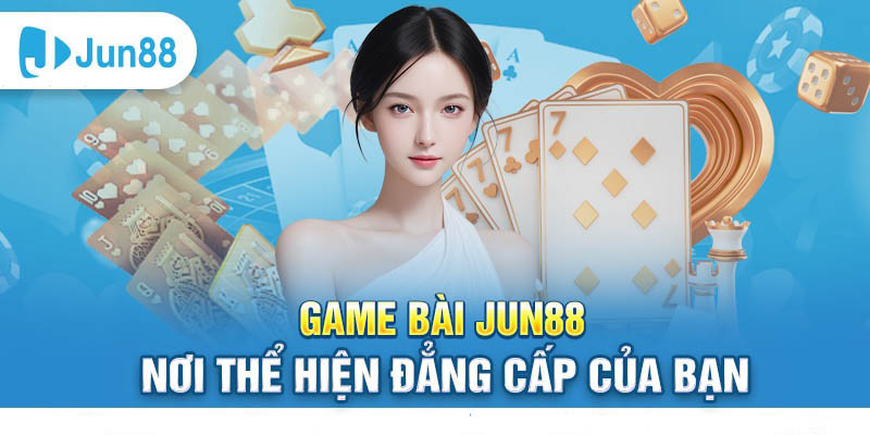 Game bài Jun88 là nơi thể hiện đẳng cấp của người chơi