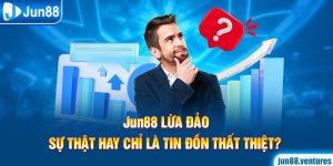 Jun88 Lừa Đảo: Sự Thật Hay Chỉ Là Tin Đồn Thất Thiệt?