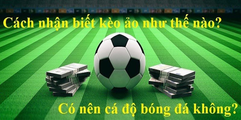 Dấu hiệu nhận biết kèo ảo từ chuyên gia