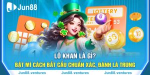 Lô Khan Là Gì? Bật Mí Cách Bắt Cầu Chuẩn Xác, Đánh Là Trúng