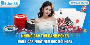 Những Cao Thủ Đánh Poker Đẳng Cấp Nhất Nên Học Hỏi Ngay