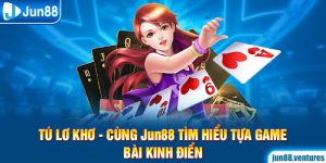 Tú Lơ Khơ – Cùng Jun88 Tìm Hiểu Tựa Game Bài Kinh Điển